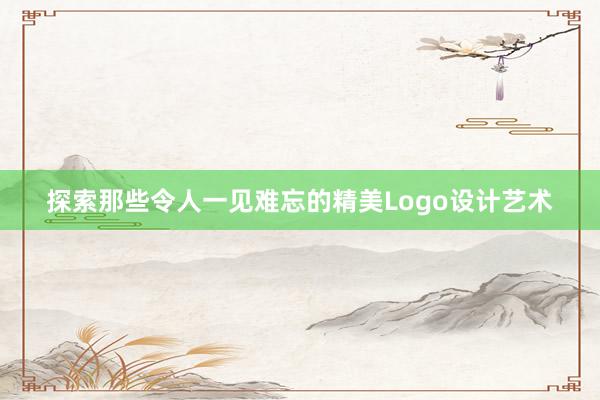 探索那些令人一见难忘的精美Logo设计艺术